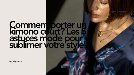 Comment porter un kimono court ? Les 5 astuces mode pour sublimer votre style !